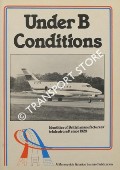 Under B Conditions - Identities of British manufacturers' trials aircraft since 1929 by REVELL, D.S.